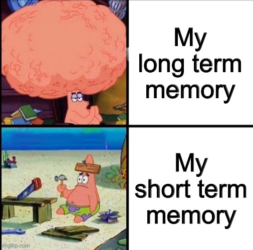 Relatable? | My long term memory; My short term memory | image tagged in patrick big brain,memes,funny,spongebob,patrick,memory | made w/ Imgflip meme maker