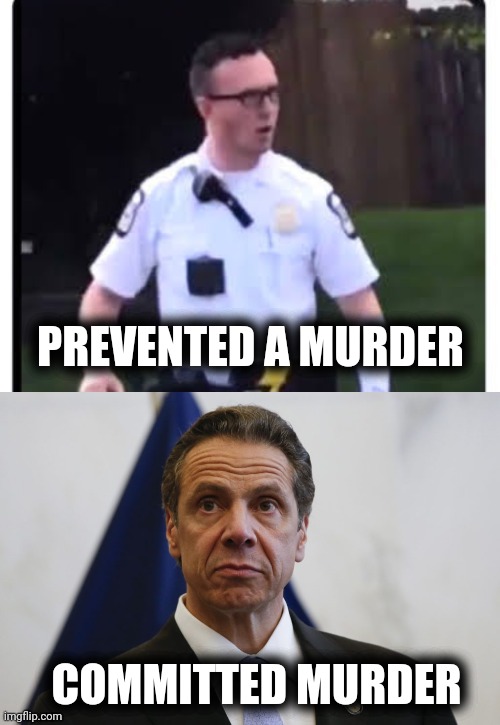 Guess who's in trouble | PREVENTED A MURDER; COMMITTED MURDER | image tagged in andrew cuomo,liberal logic,oxymoron,politicians suck,always has been,crime pays | made w/ Imgflip meme maker