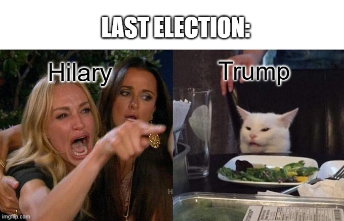 Woman Yelling At Cat Meme | Hilary Trump LAST ELECTION: | image tagged in memes,woman yelling at cat | made w/ Imgflip meme maker