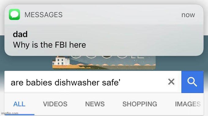 why is the FBI here? | are babies dishwasher safe' | image tagged in why is the fbi here | made w/ Imgflip meme maker