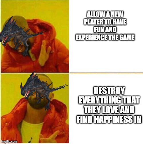 Nah yeah | ALLOW A NEW PLAYER TO HAVE FUN AND EXPERIENCE THE GAME; DESTROY EVERYTHING THAT THEY LOVE AND FIND HAPPINESS IN | image tagged in nah yeah | made w/ Imgflip meme maker
