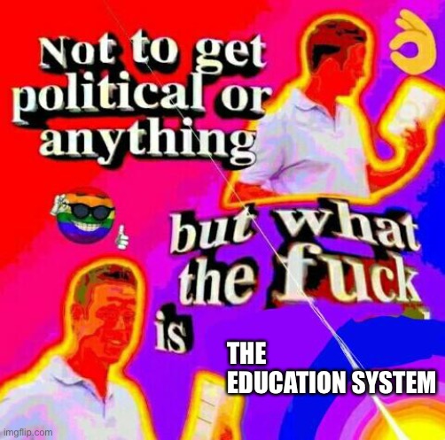 THE EDUCATION SYSTEM | made w/ Imgflip meme maker