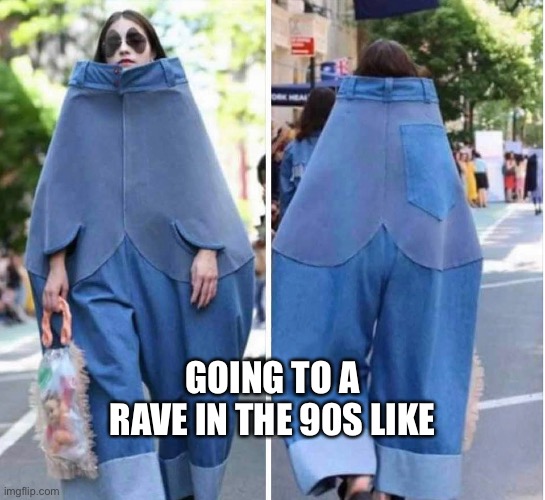 90s raver | GOING TO A RAVE IN THE 90S LIKE | image tagged in 90's | made w/ Imgflip meme maker