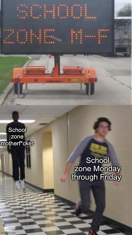 I wonder what the kids thought of this on their way to school | School zone motherf*cker; School zone Monday through Friday | image tagged in floating boy chasing running boy,memes,funny memes,funny,school | made w/ Imgflip meme maker