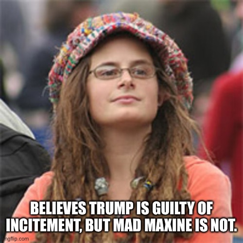 Vegetarian Hypocrite | BELIEVES TRUMP IS GUILTY OF INCITEMENT, BUT MAD MAXINE IS NOT. | image tagged in vegetarian hypocrite | made w/ Imgflip meme maker