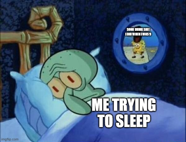 Cowboy SpongeBob  | SOME DUMB SHIT I DID WHEN I WAS 9; ME TRYING TO SLEEP | image tagged in cowboy spongebob | made w/ Imgflip meme maker