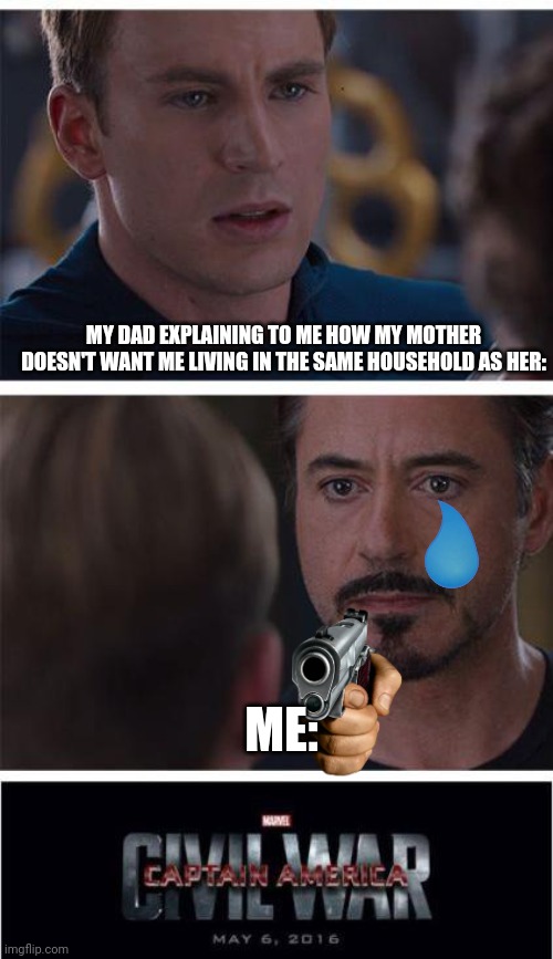 I'ma not take this seriously? ? | MY DAD EXPLAINING TO ME HOW MY MOTHER DOESN'T WANT ME LIVING IN THE SAME HOUSEHOLD AS HER:; ME: | image tagged in memes,marvel civil war 1 | made w/ Imgflip meme maker