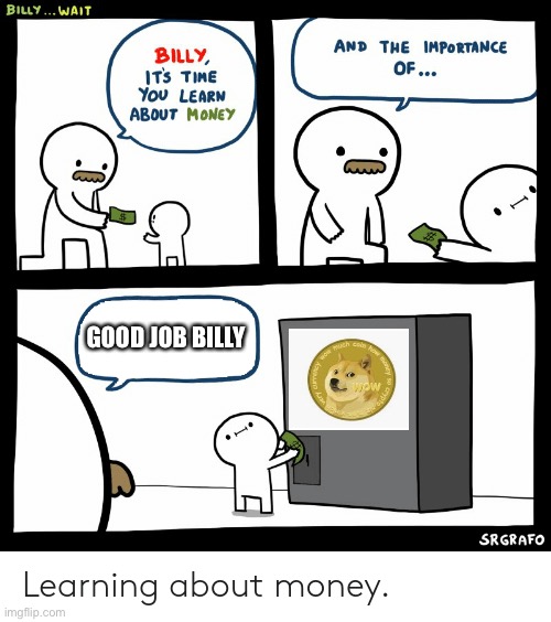 Dogecoin is the wave of the future | GOOD JOB BILLY | image tagged in billy learning about money | made w/ Imgflip meme maker