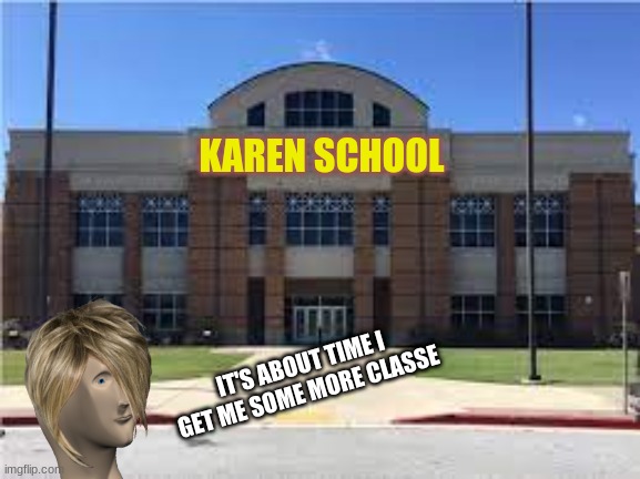 Karen School | image tagged in karen school | made w/ Imgflip meme maker