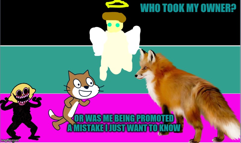 I just want to know | WHO TOOK MY OWNER? OR WAS ME BEING PROMOTED A MISTAKE I JUST WANT TO KNOW | image tagged in creepingshadow64_oficl announcment template | made w/ Imgflip meme maker
