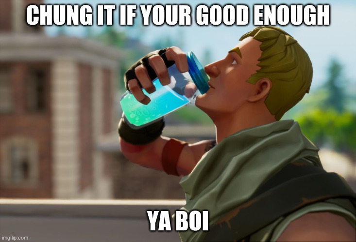 Fortnite the frog | CHUNG IT IF YOUR GOOD ENOUGH; YA BOI | image tagged in fortnite the frog | made w/ Imgflip meme maker