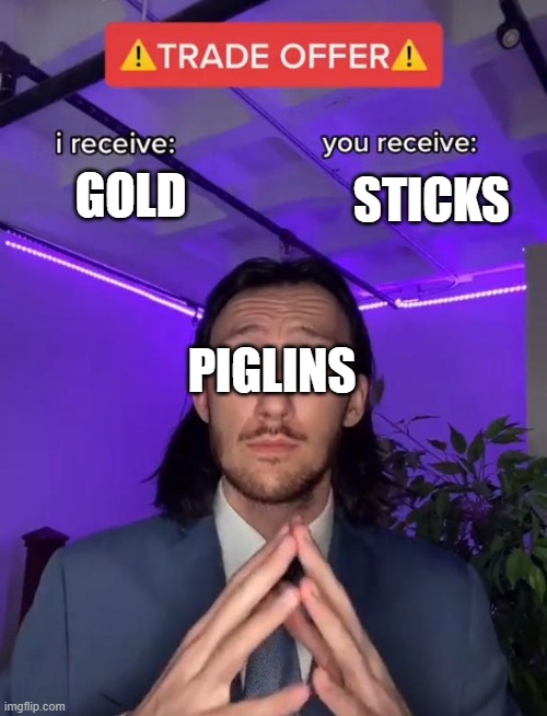 Minecraft | STICKS; GOLD; PIGLINS | image tagged in trade offer | made w/ Imgflip meme maker