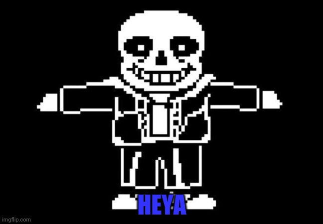 What's upppp | HEYA | image tagged in sans t-posing,waffles was here | made w/ Imgflip meme maker
