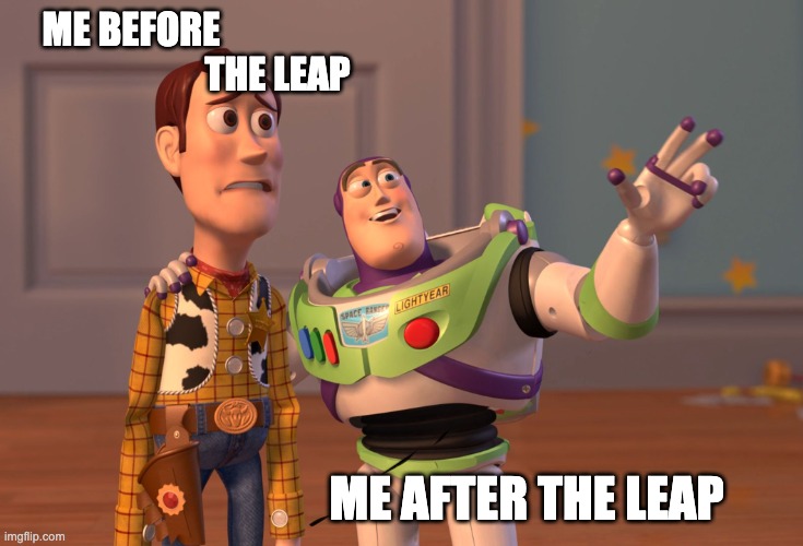leap be like | ME BEFORE                                                                         
THE LEAP; ME AFTER THE LEAP | image tagged in memes,x x everywhere | made w/ Imgflip meme maker