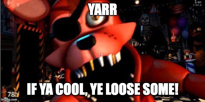 YARR IF YA COOL, YE LOOSE SOME! | image tagged in rockstar foxy | made w/ Imgflip meme maker