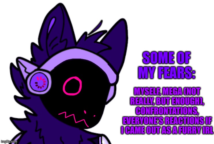 Why not | SOME OF MY FEARS:; MYSELF, MEGA (NOT REALLY, BUT ENOUGH), CONFRONTATIONS, EVERYONE’S REACTIONS IF I CAME OUT AS A FURRY IRL | made w/ Imgflip meme maker