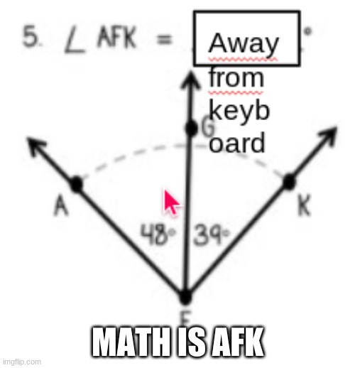 So i was doing math and it said afk so i did the reasonable thing to do | MATH IS AFK | image tagged in memes,funny,meme | made w/ Imgflip meme maker