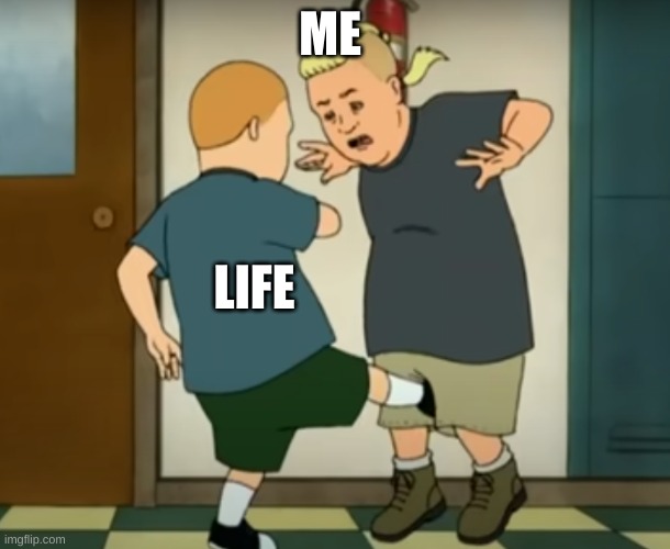 Life is like a kick in the balls | ME; LIFE | image tagged in funny memes | made w/ Imgflip meme maker