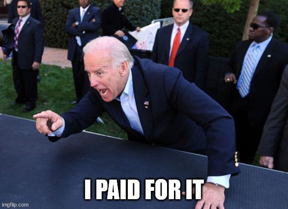I paid for it | I PAID FOR IT | image tagged in i paid for it | made w/ Imgflip meme maker
