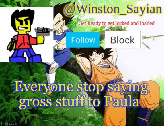 Winston's new template | Everyone stop saying gross stuff to Paula | image tagged in winston's new template | made w/ Imgflip meme maker
