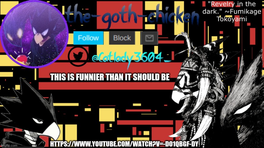 https://www.youtube.com/watch?v=-Do1QbGF-DY | THIS IS FUNNIER THAN IT SHOULD BE; HTTPS://WWW.YOUTUBE.COM/WATCH?V=-DO1QBGF-DY | image tagged in the-goth-chicken's announcement template 5 | made w/ Imgflip meme maker