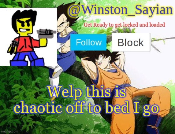 Winston's new template | Welp this is chaotic off to bed I go | image tagged in winston's new template | made w/ Imgflip meme maker