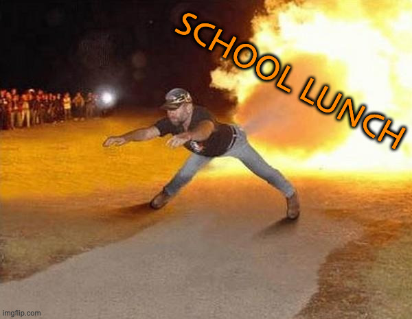 fire fart | SCHOOL LUNCH | image tagged in fire fart | made w/ Imgflip meme maker