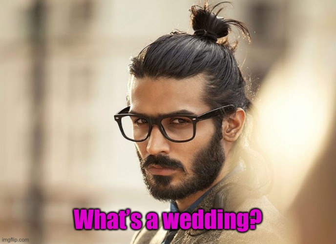 Man Bun Millenial | What’s a wedding? | image tagged in man bun millenial | made w/ Imgflip meme maker