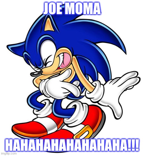 Sonic laugh | JOE MOMA; HAHAHAHAHAHAHAHA!!! | image tagged in sonic laugh | made w/ Imgflip meme maker