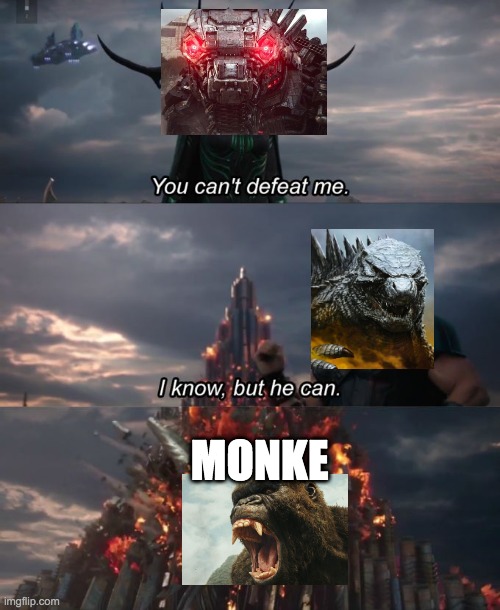 MONKE POWER | MONKE | image tagged in you can't defeat me,godzilla vs kong | made w/ Imgflip meme maker