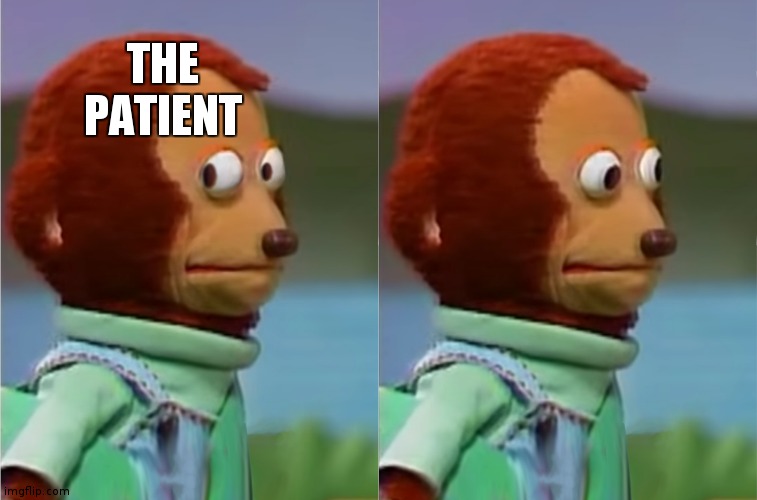 puppet Monkey looking away | THE PATIENT | image tagged in puppet monkey looking away | made w/ Imgflip meme maker