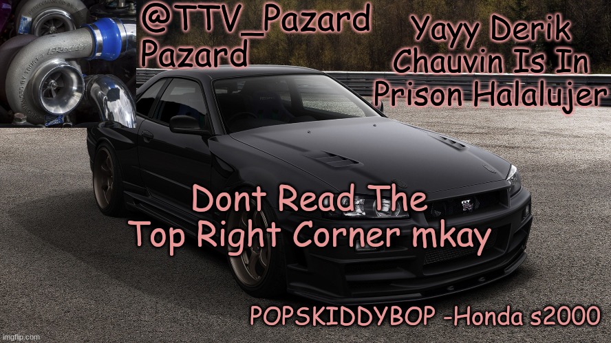 TTV_Car | Yayy Derik Chauvin Is In Prison Halalujer; Dont Read The Top Right Corner mkay | image tagged in ttv_car | made w/ Imgflip meme maker