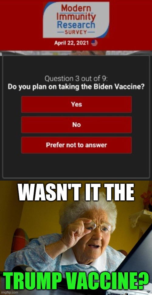 biden vaccine? | WASN'T IT THE; TRUMP VACCINE? | image tagged in grandma finds the internet,misinformation,qanon,conservative hypocrisy,covid-19,antivax | made w/ Imgflip meme maker