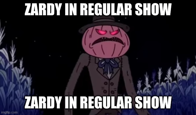 last post of the day | ZARDY IN REGULAR SHOW; ZARDY IN REGULAR SHOW | made w/ Imgflip meme maker