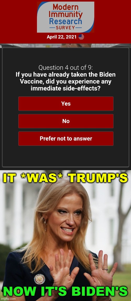 conservative misinformation survey | IT *WAS* TRUMP'S; NOW IT'S BIDEN'S | image tagged in kellyanne conway cropped,misinformation,qanon,antivax,covid-19,conservative hypocrisy | made w/ Imgflip meme maker