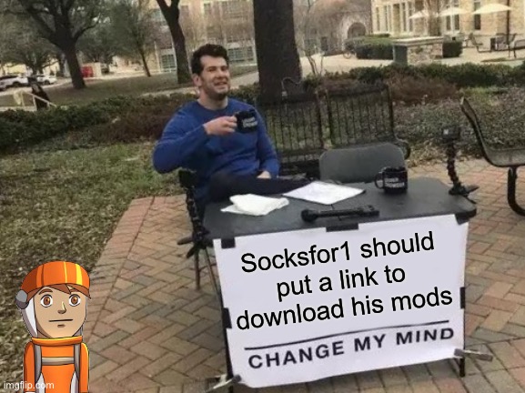 Change My Mind Meme | Socksfor1 should put a link to download his mods | image tagged in memes,change my mind,among us mods,so true memes,sockfor1,youtuber | made w/ Imgflip meme maker
