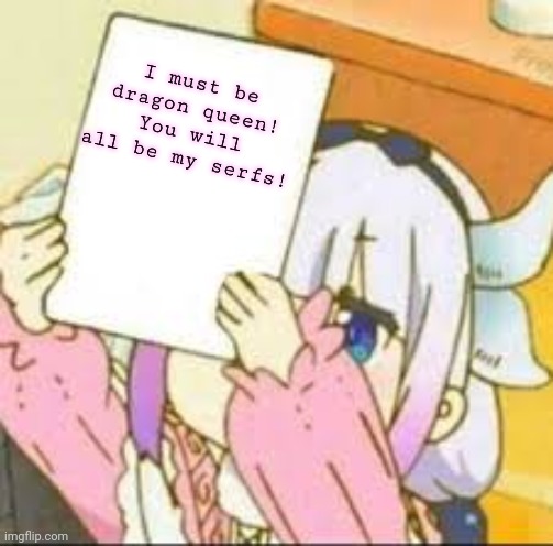 Now Kanna wants to take over the stream! | I must be dragon queen! You will all be my serfs! | image tagged in kanna holding a sign,kanna kamui,dragon,anime girl | made w/ Imgflip meme maker
