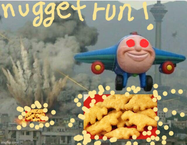 Chicken nuggies for all! | image tagged in jay jay the plane,chicken nuggets,dino,nuggies,bombs,away | made w/ Imgflip meme maker
