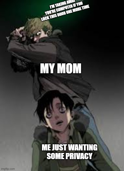 Btw this manga/comic is called killing stalking if you just wanna know lol | I'M TAKING AWAY YOU'RE COMPUTER IF YOU LOCK THIS DOOR ONE MORE TIME; MY MOM; ME JUST WANTING SOME PRIVACY | image tagged in killing stalking | made w/ Imgflip meme maker