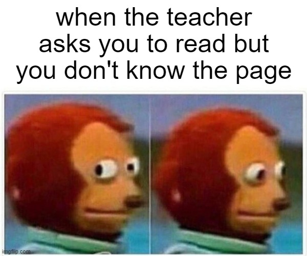 oh shoot | when the teacher asks you to read but you don't know the page | image tagged in memes,monkey puppet | made w/ Imgflip meme maker