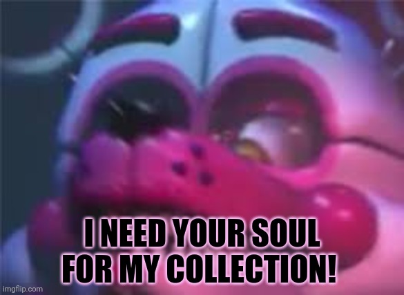 Not again! | I NEED YOUR SOUL FOR MY COLLECTION! | image tagged in fnaf,ill swallow your soul,evil | made w/ Imgflip meme maker