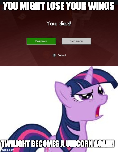 YOU MIGHT LOSE YOUR WINGS TWILIGHT BECOMES A UNICORN AGAIN! | image tagged in you died minecraft,confused twilight sparkle | made w/ Imgflip meme maker