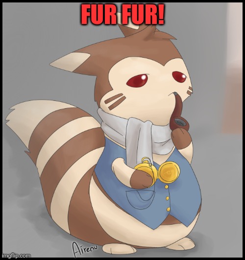 Fancy Furret | FUR FUR! | image tagged in fancy furret | made w/ Imgflip meme maker