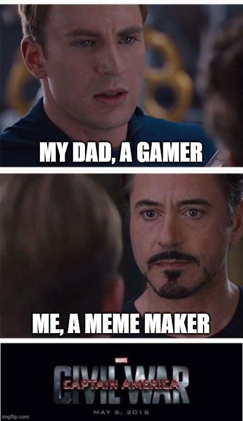 Gamer vs Meme Maker | MY DAD, A GAMER; ME, A MEME MAKER | image tagged in memes,marvel civil war 1 | made w/ Imgflip meme maker