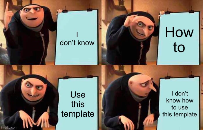 Gru's Plan Meme | I don’t know; How to; Use this template; I don’t know how to use this template | image tagged in random tag i decided to put,another tag random tag i decided to put,another one,and another one,you know the drill | made w/ Imgflip meme maker