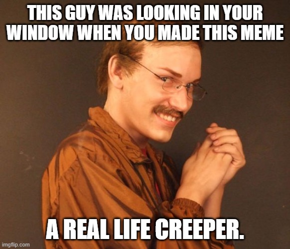 Combover Creeper | THIS GUY WAS LOOKING IN YOUR WINDOW WHEN YOU MADE THIS MEME A REAL LIFE CREEPER. | image tagged in combover creeper | made w/ Imgflip meme maker