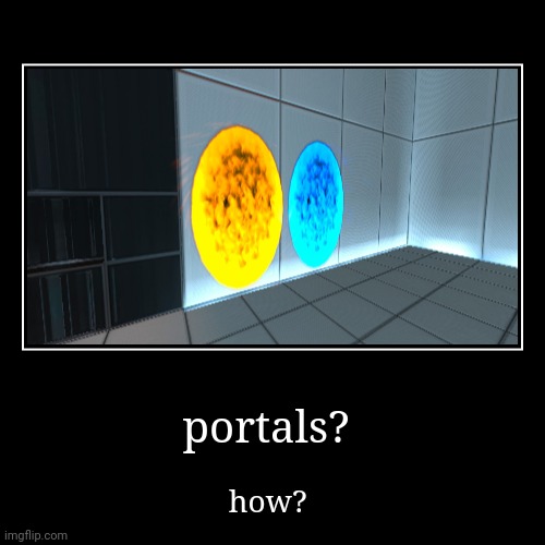 portals? | image tagged in funny,demotivationals,portal,portal 2 | made w/ Imgflip demotivational maker