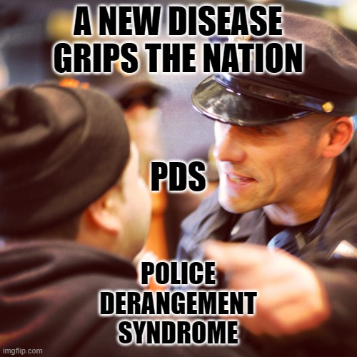 Looking for excuses to hate police is not seeking reform. | A NEW DISEASE GRIPS THE NATION POLICE
DERANGEMENT
SYNDROME PDS | image tagged in angry cop,blm,riots | made w/ Imgflip meme maker