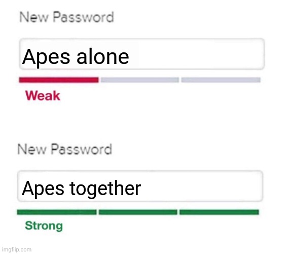 Apes together strong | Apes alone; Apes together | image tagged in memes,new password,ape | made w/ Imgflip meme maker