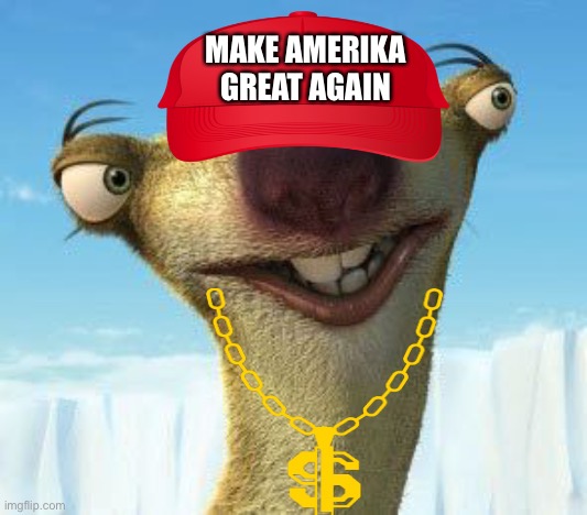 Sid Ice age | MAKE AMERIKA
GREAT AGAIN | image tagged in sid ice age | made w/ Imgflip meme maker